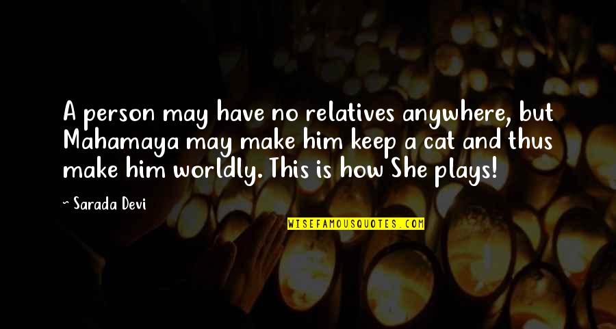 Sarada Quotes By Sarada Devi: A person may have no relatives anywhere, but Sarada Quotes By Sarada Devi: A person may have no relatives anywhere, but