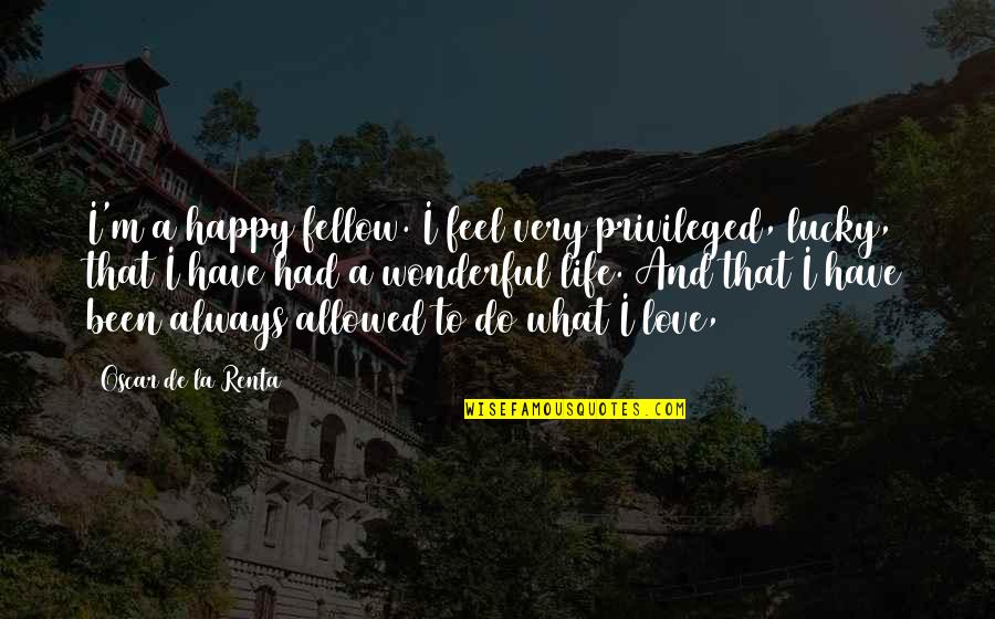 Saradara Quotes By Oscar De La Renta: I'm a happy fellow. I feel very privileged,