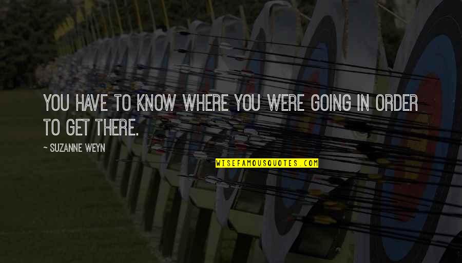 Saradara Quotes By Suzanne Weyn: You have to know where you were going Saradara Quotes By Suzanne Weyn: You have to know where you were going