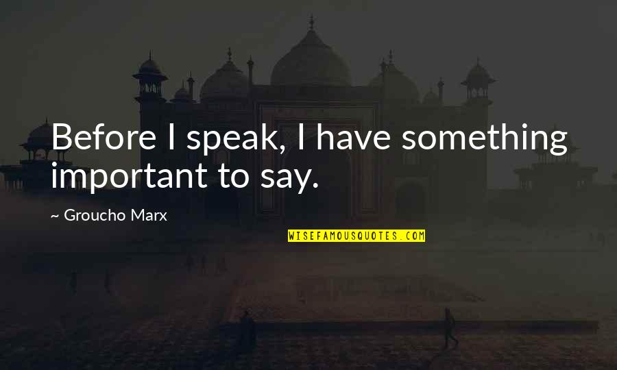 Sarafine Quotes By Groucho Marx: Before I speak, I have something important to