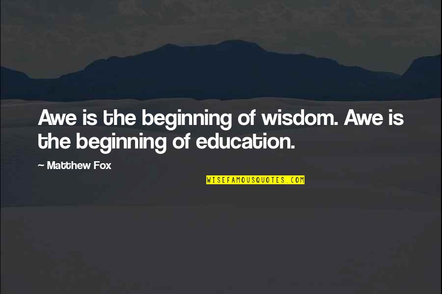 Sarafine Ss Quotes By Matthew Fox: Awe is the beginning of wisdom. Awe is