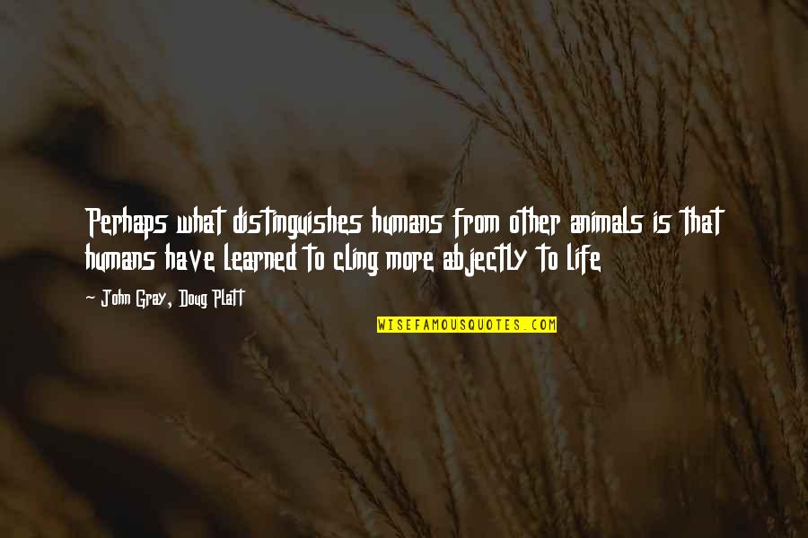 Sarafyan Angela Quotes By John Gray, Doug Platt: Perhaps what distinguishes humans from other animals is