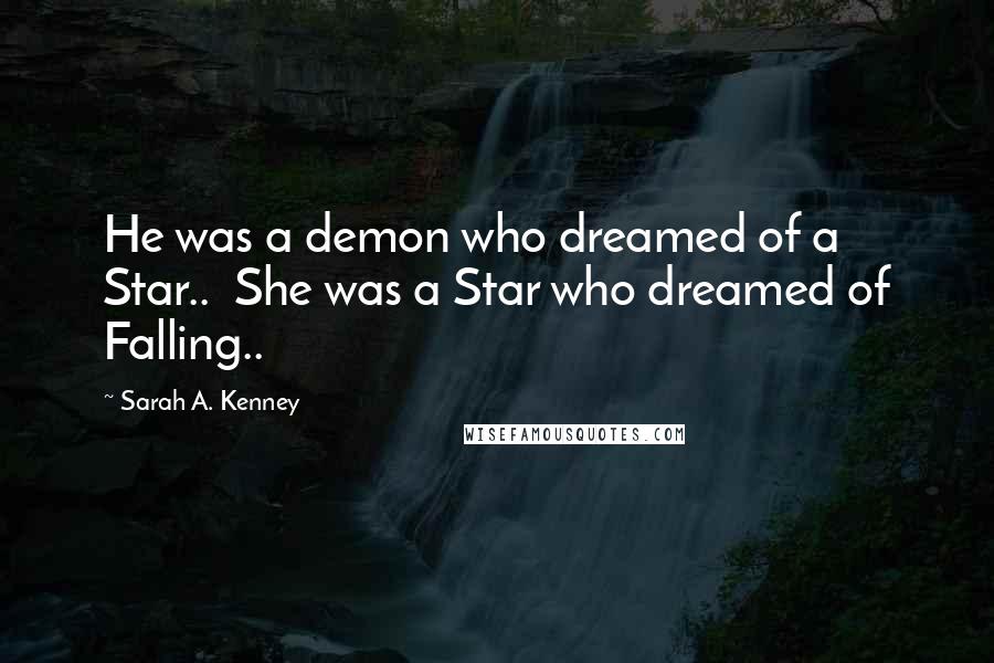 Sarah A. Kenney quotes: He was a demon who dreamed of a Star.. She was a Star who dreamed of Falling..