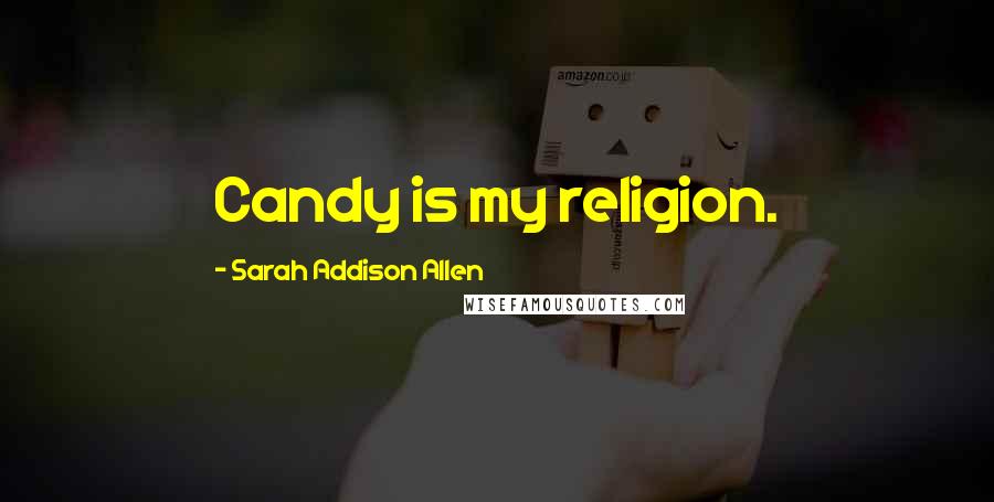 Sarah Addison Allen quotes: Candy is my religion.