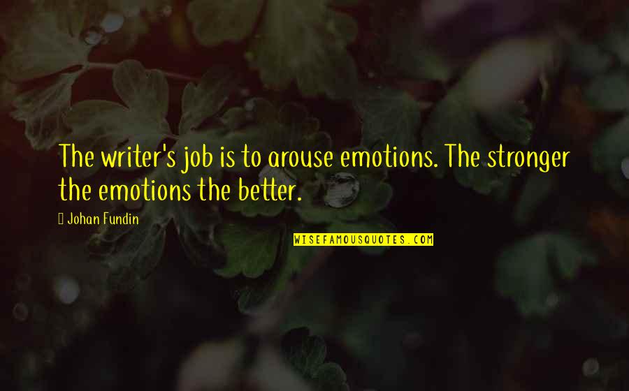 Sarah Ashburn Quotes By Johan Fundin: The writer's job is to arouse emotions. The