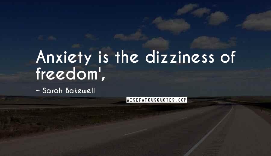 Sarah Bakewell quotes: Anxiety is the dizziness of freedom',