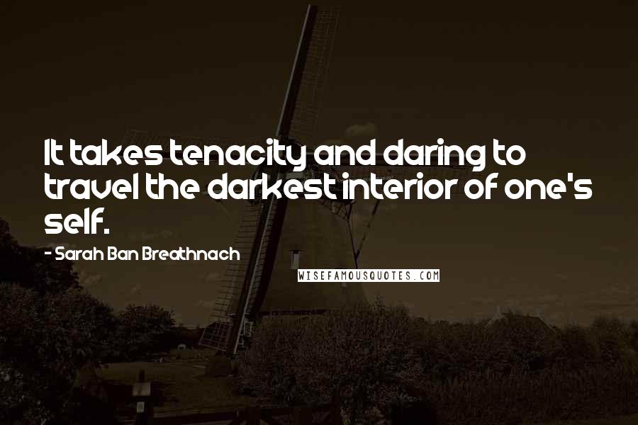 Sarah Ban Breathnach quotes: It takes tenacity and daring to travel the darkest interior of one's self.