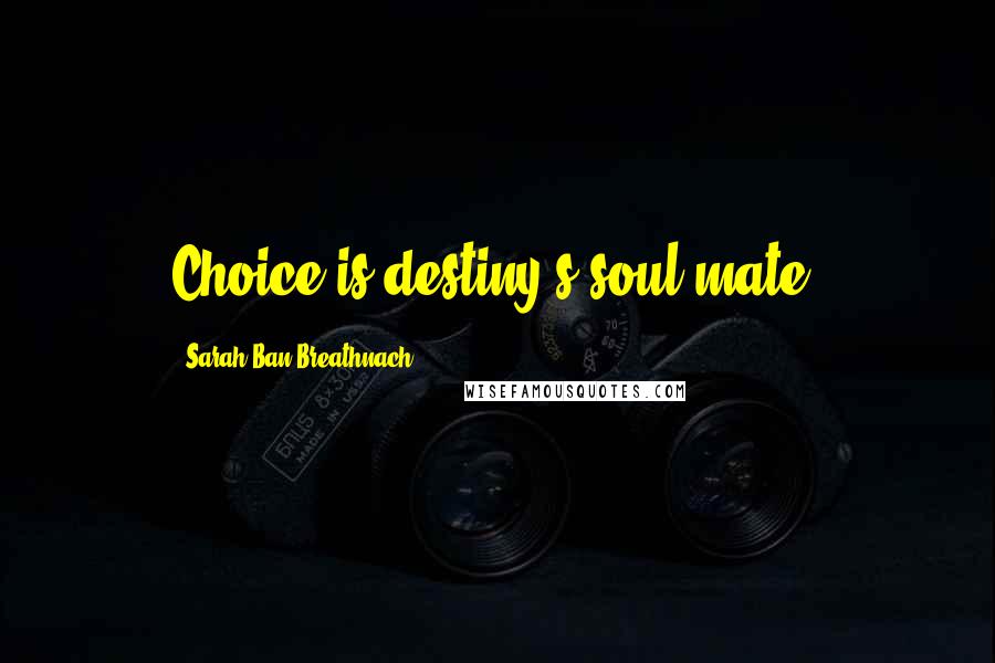 Sarah Ban Breathnach quotes: Choice is destiny's soul mate.