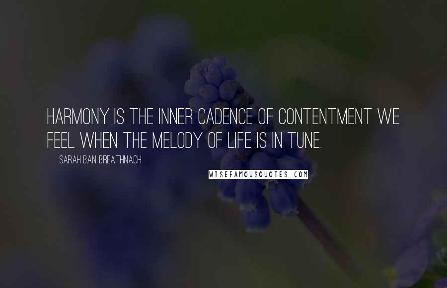 Sarah Ban Breathnach quotes: Harmony is the inner cadence of contentment we feel when the melody of life is in tune.