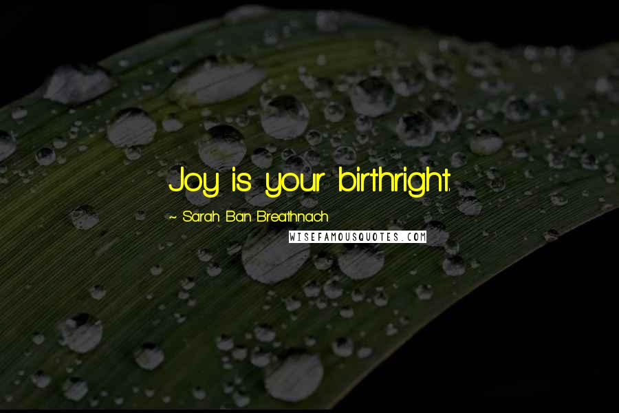 Sarah Ban Breathnach quotes: Joy is your birthright.