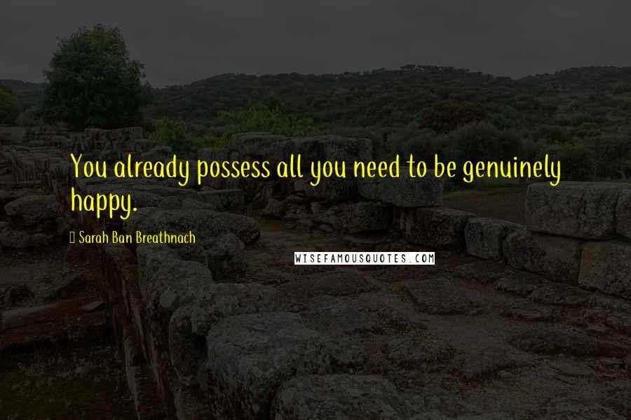 Sarah Ban Breathnach quotes: You already possess all you need to be genuinely happy.
