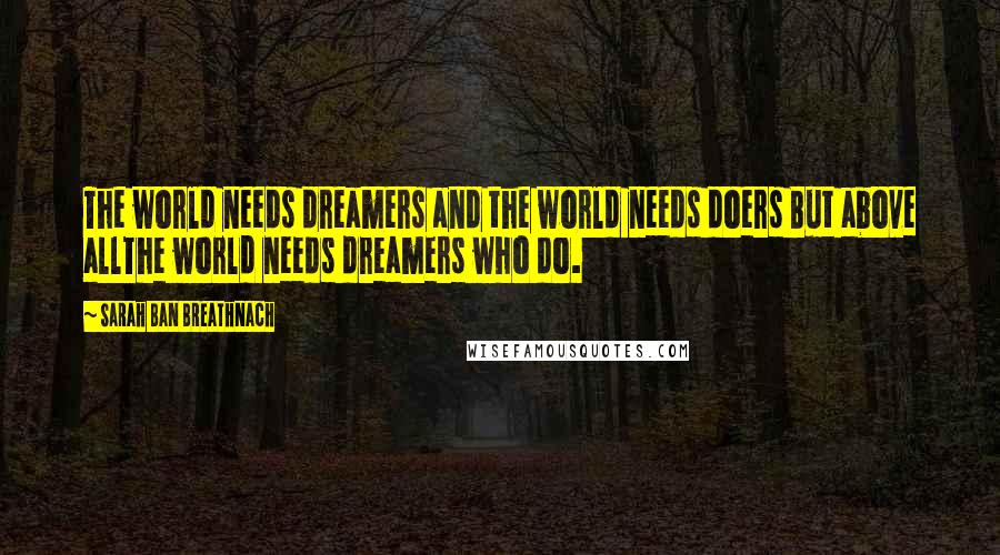 Sarah Ban Breathnach quotes: The world needs dreamers and the world needs doers But above allThe world needs dreamers who do.