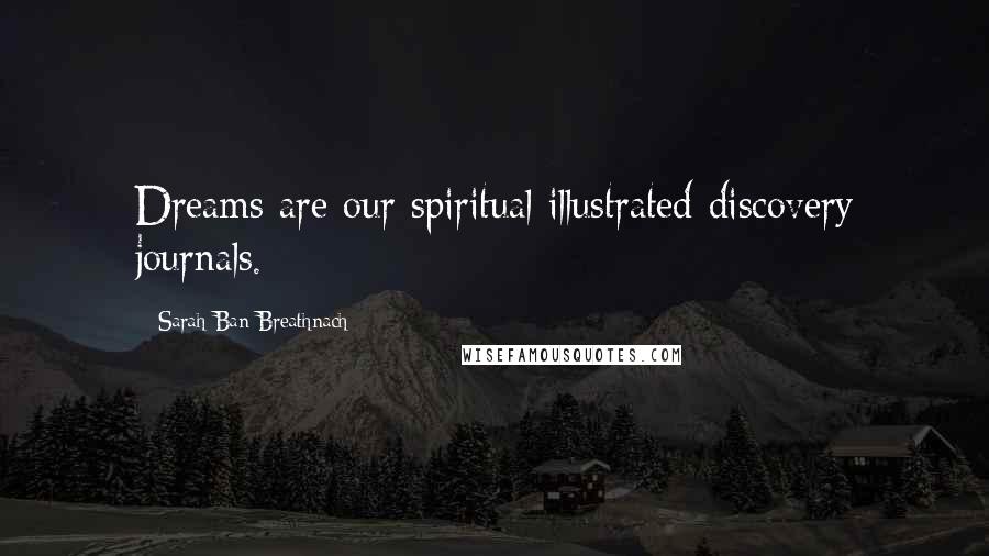 Sarah Ban Breathnach quotes: Dreams are our spiritual illustrated discovery journals.