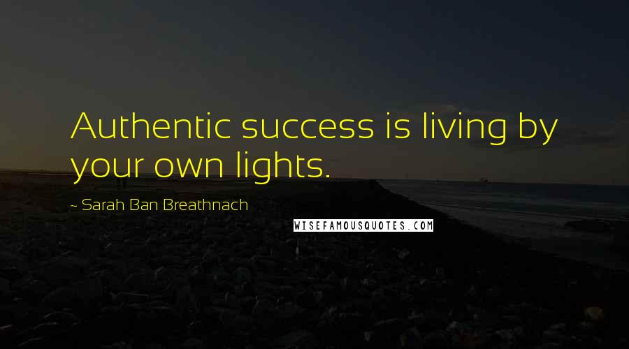Sarah Ban Breathnach quotes: Authentic success is living by your own lights.