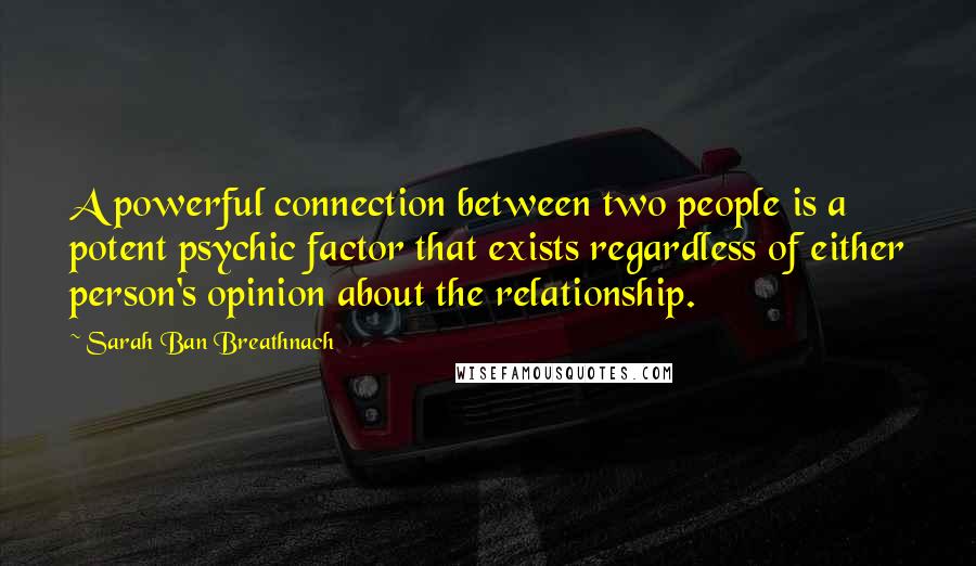Sarah Ban Breathnach quotes: A powerful connection between two people is a potent psychic factor that exists regardless of either person's opinion about the relationship.
