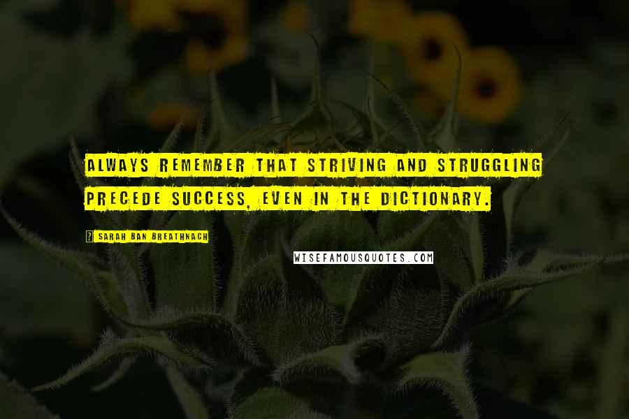Sarah Ban Breathnach quotes: Always remember that striving and struggling precede success, even in the dictionary.