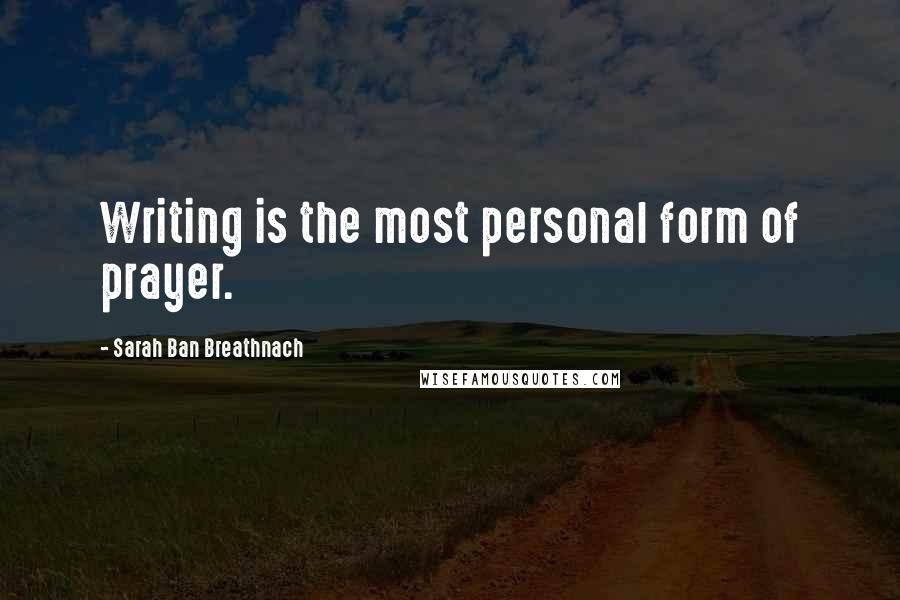 Sarah Ban Breathnach quotes: Writing is the most personal form of prayer.