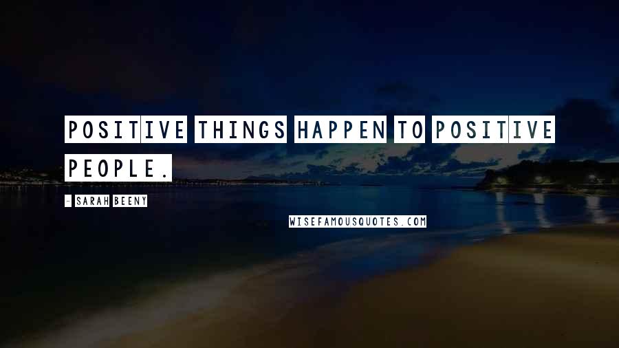 Sarah Beeny quotes: Positive things happen to positive people.