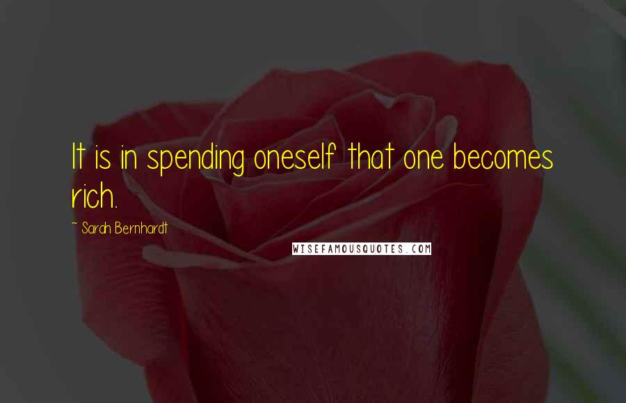 Sarah Bernhardt quotes: It is in spending oneself that one becomes rich.