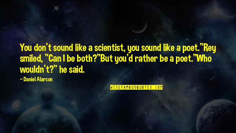 Sarah Bernhardt Quotes By Daniel Alarcon: You don't sound like a scientist, you sound