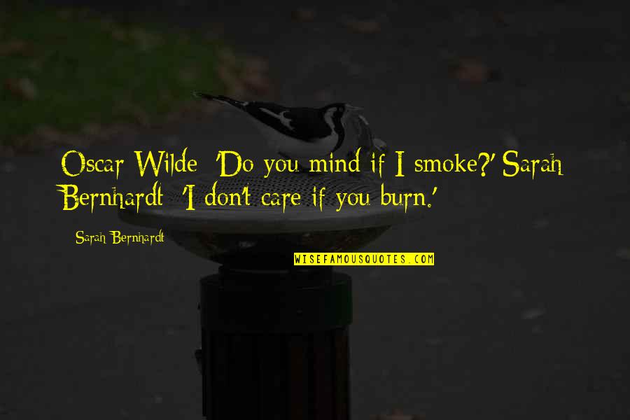Sarah Bernhardt Quotes By Sarah Bernhardt: Oscar Wilde: 'Do you mind if I smoke?'