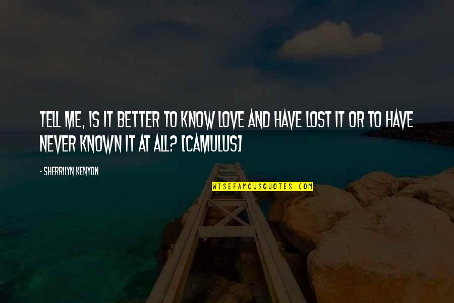Sarah Bernhardt Quotes By Sherrilyn Kenyon: Tell me, is it better to know love