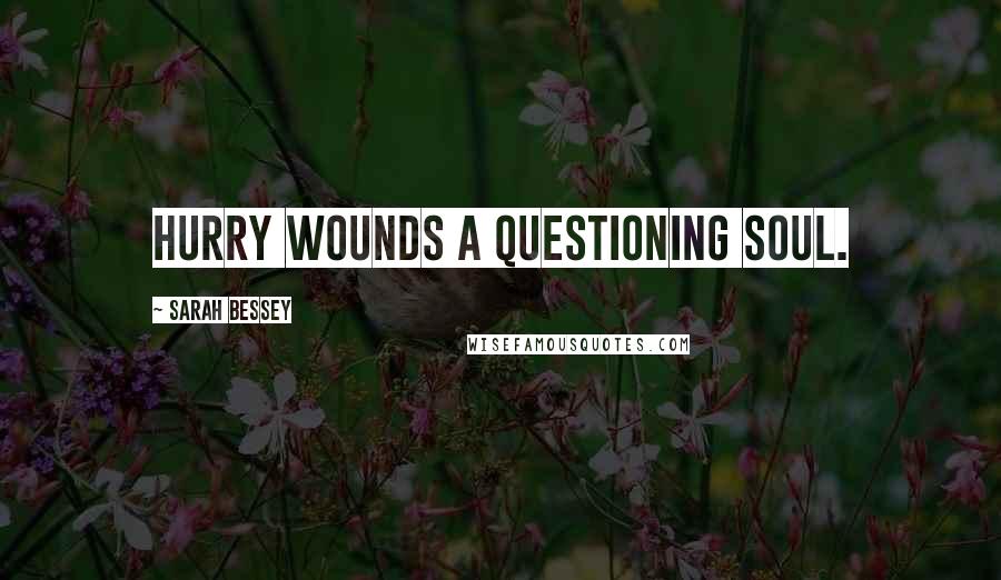 Sarah Bessey quotes: Hurry wounds a questioning soul.