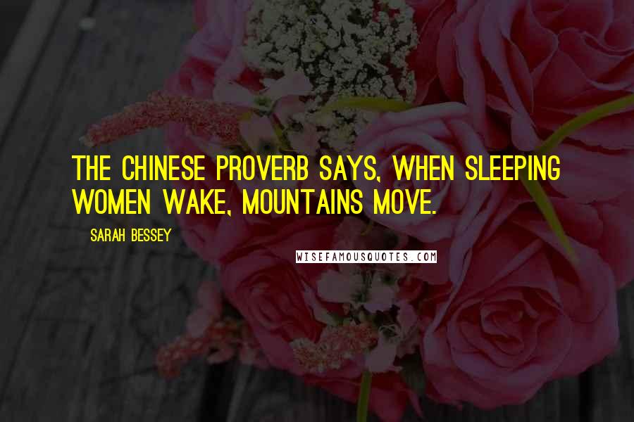 Sarah Bessey quotes: The Chinese proverb says, when sleeping women wake, mountains move.