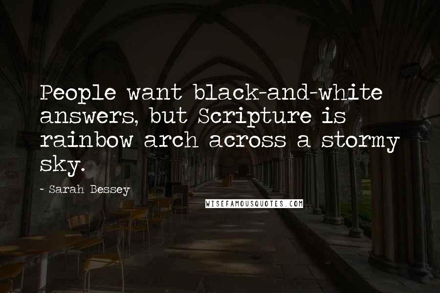 Sarah Bessey quotes: People want black-and-white answers, but Scripture is rainbow arch across a stormy sky.