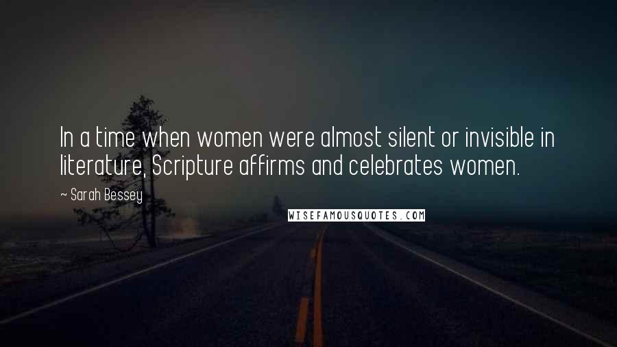 Sarah Bessey quotes: In a time when women were almost silent or invisible in literature, Scripture affirms and celebrates women.