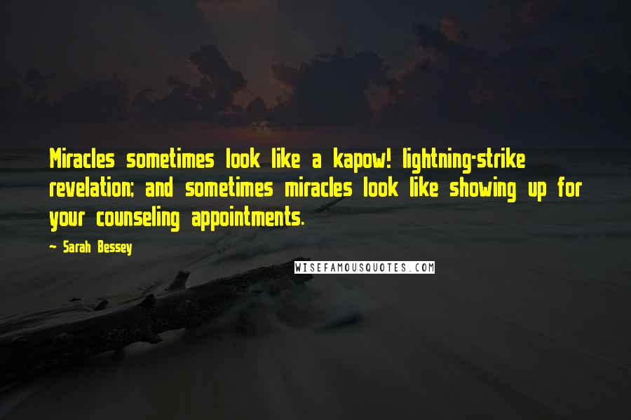 Sarah Bessey quotes: Miracles sometimes look like a kapow! lightning-strike revelation; and sometimes miracles look like showing up for your counseling appointments. Sarah Bessey quotes: Miracles sometimes look like a kapow! lightning-strike revelation; and sometimes miracles look like showing up for your counseling appointments.