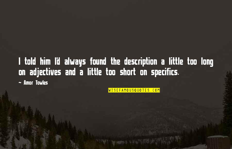 Sarah Beth Academy Quotes By Amor Towles: I told him I'd always found the description Sarah Beth Academy Quotes By Amor Towles: I told him I'd always found the description