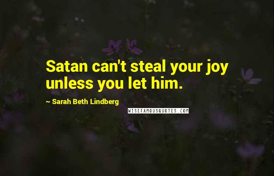 Sarah Beth Lindberg quotes: Satan can't steal your joy unless you let him.