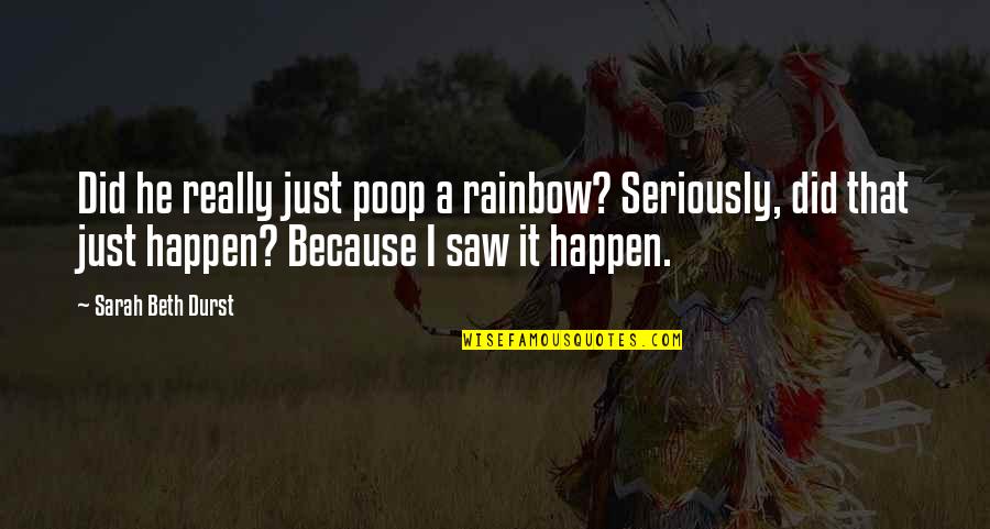 Sarah Beth Quotes By Sarah Beth Durst: Did he really just poop a rainbow? Seriously,