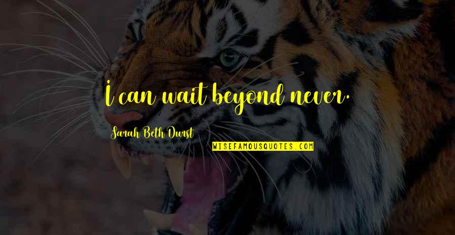 Sarah Beth Quotes By Sarah Beth Durst: I can wait beyond never.