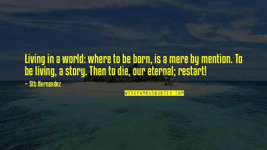 Sarah Beth Quotes By Stb Hernandez: Living in a world: where to be born,