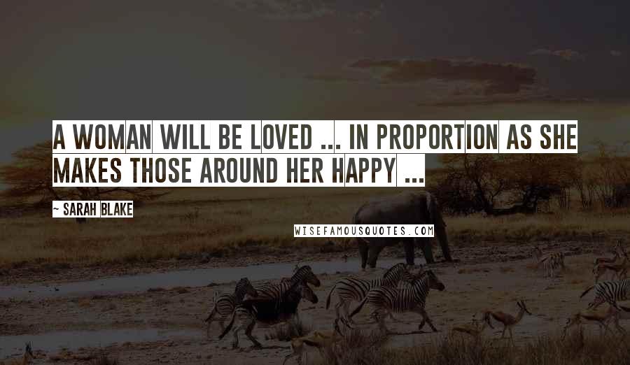 Sarah Blake quotes: A woman will be loved ... in proportion as she makes those around her happy ...