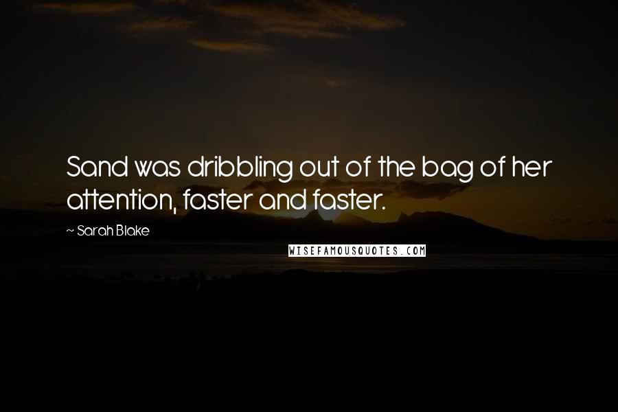 Sarah Blake quotes: Sand was dribbling out of the bag of her attention, faster and faster.