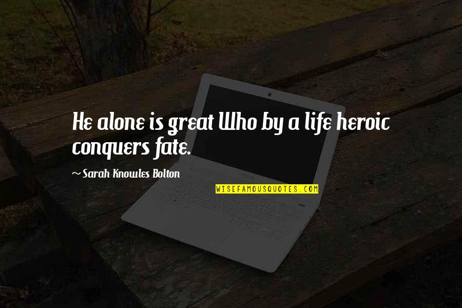 Sarah Bolton Quotes By Sarah Knowles Bolton: He alone is great Who by a life