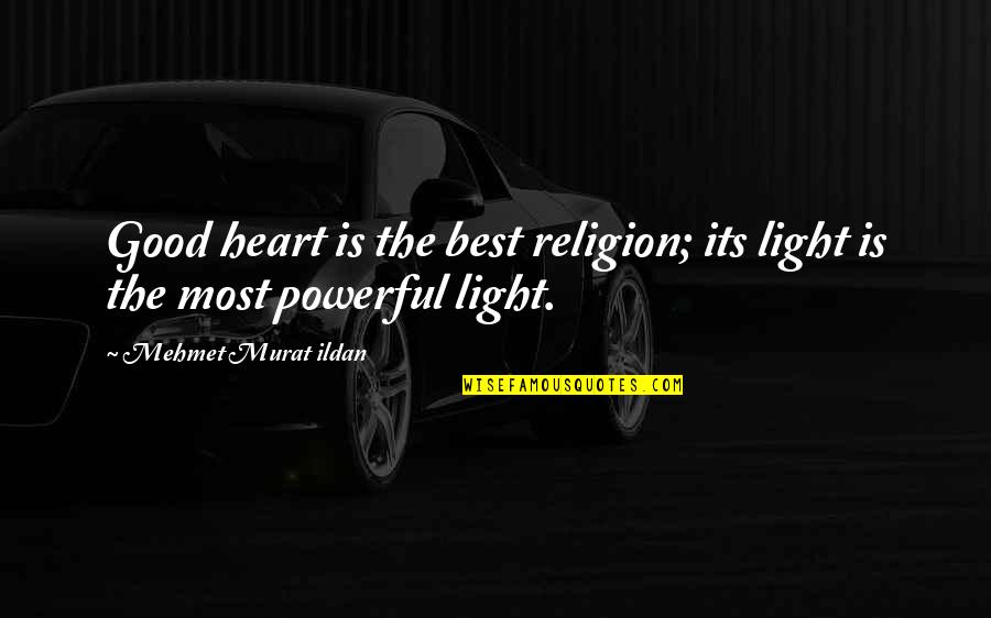 Sarah Boysen Quotes By Mehmet Murat Ildan: Good heart is the best religion; its light