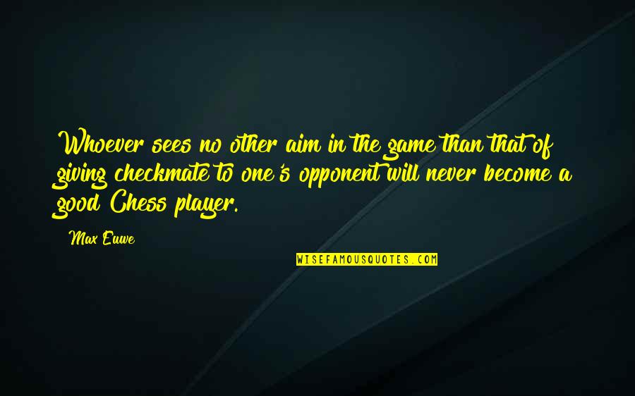 Sarah Bradlee Fulton Quotes By Max Euwe: Whoever sees no other aim in the game Sarah Bradlee Fulton Quotes By Max Euwe: Whoever sees no other aim in the game