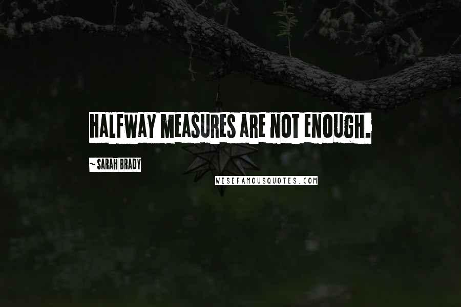 Sarah Brady quotes: Halfway measures are not enough.