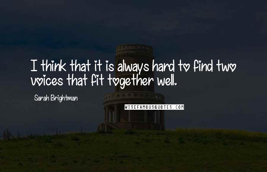 Sarah Brightman quotes: I think that it is always hard to find two voices that fit together well. Sarah Brightman quotes: I think that it is always hard to find two voices that fit together well.