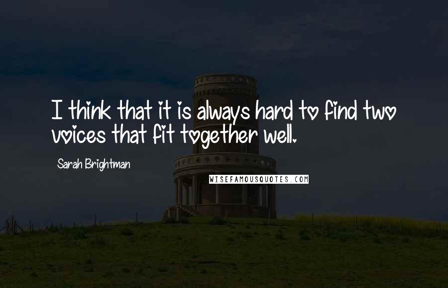 Sarah Brightman quotes: I think that it is always hard to find two voices that fit together well.