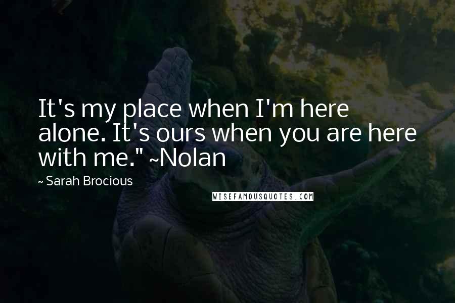 Sarah Brocious quotes: It's my place when I'm here alone. It's ours when you are here with me." ~Nolan