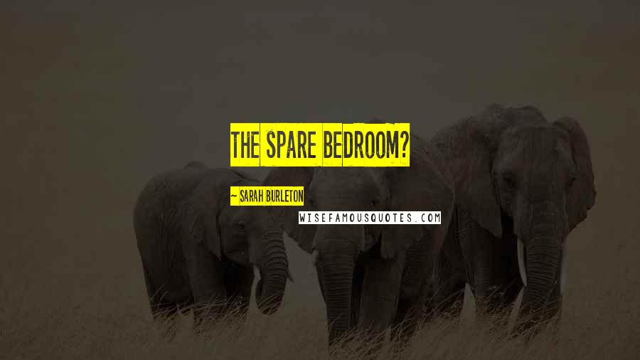 Sarah Burleton quotes: the spare bedroom?