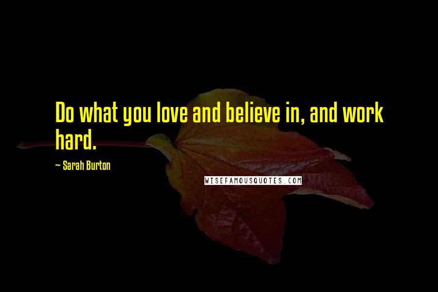 Sarah Burton quotes: Do what you love and believe in, and work hard.