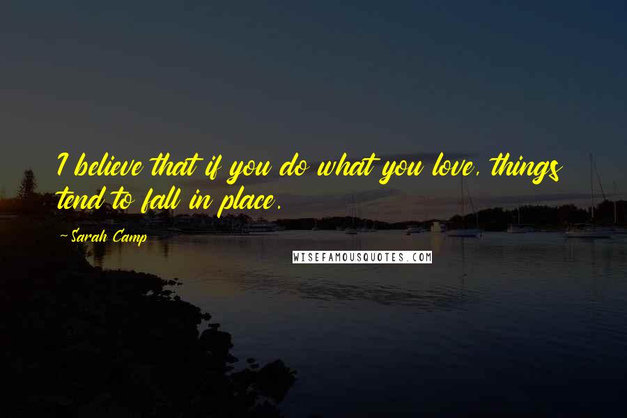 Sarah Camp quotes: I believe that if you do what you love, things tend to fall in place.