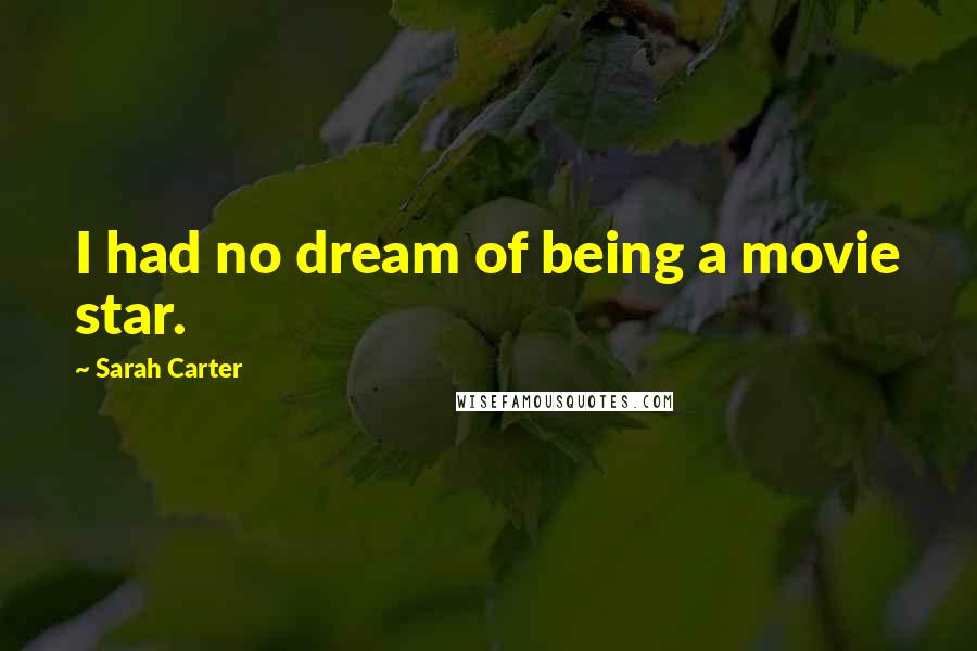 Sarah Carter quotes: I had no dream of being a movie star.