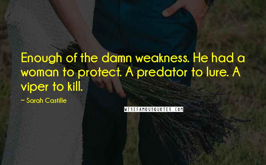 Sarah Castille quotes: Enough of the damn weakness. He had a woman to protect. A predator to lure. A viper to kill.